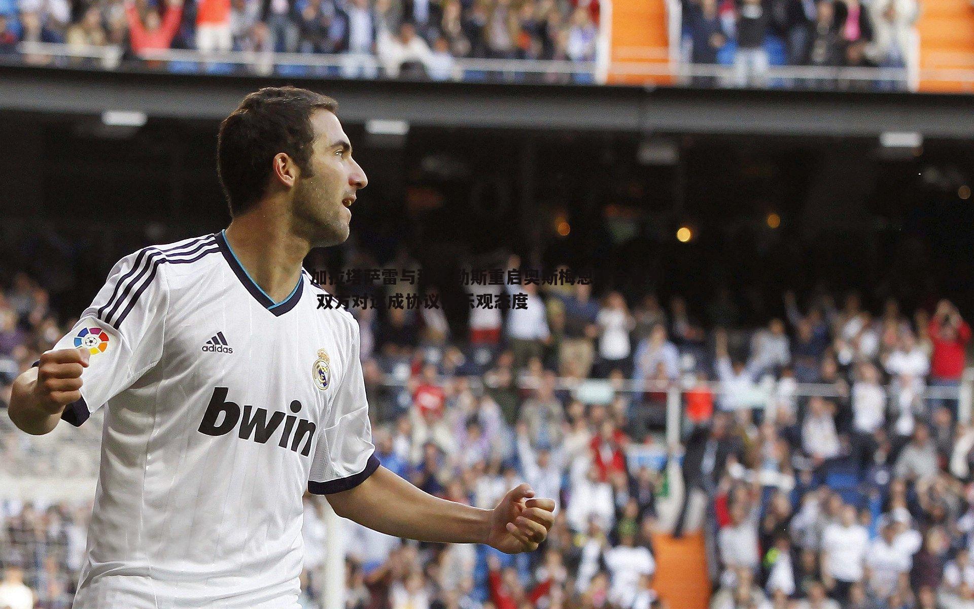 加拉塔萨雷与那不勒斯重启奥斯梅恩转会谈判 双方对达成协议持乐观态度