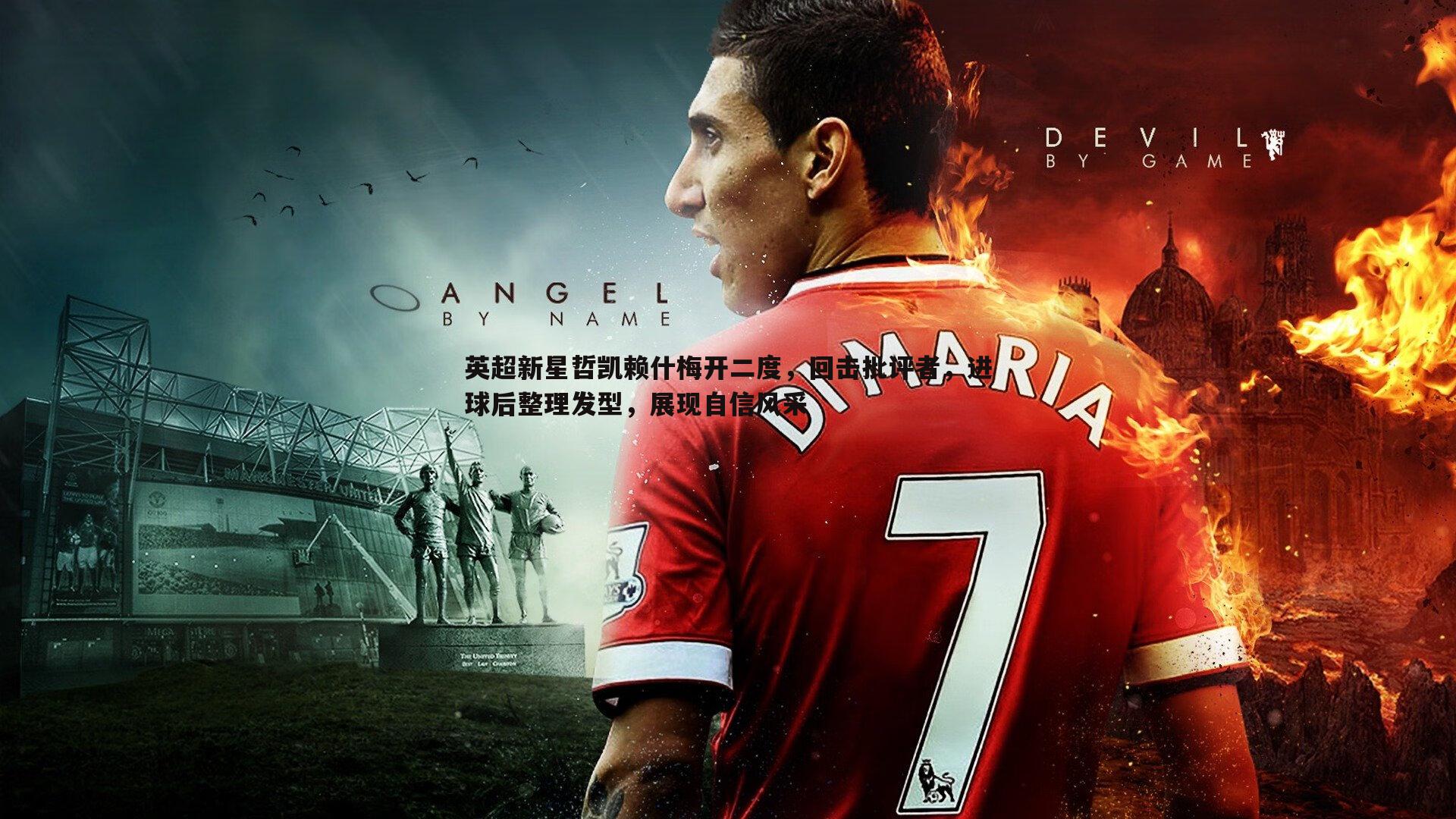 英超新星哲凯赖什梅开二度,回击批评者,进球后整理发型,展现自信风采